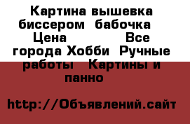 Картина вышевка биссером “бабочка“ › Цена ­ 18 000 - Все города Хобби. Ручные работы » Картины и панно   